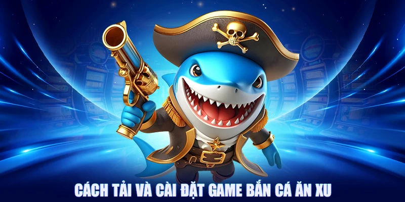 Bắn Cá Ăn Xu 88CLB - Săn Cá Càng Nhiều Nhận Thưởng Càng Lớn 3 Cách tải và cài đặt game bắn cá ăn xu