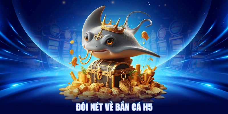Bắn Cá H5: Cách Chơi Chuẩn Chỉnh Để Làm Bá Chủ Đại Dương 1 Đôi nét về bắn cá H5