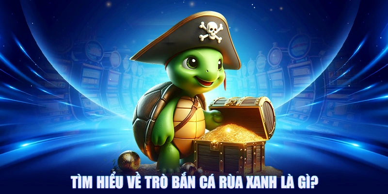 Bắn Cá Rùa Xanh - Săn Cá Thưởng Lớn Trong Đại Dương Bao La 1 Tìm hiểu về trò bắn cá rùa xanh là gì?