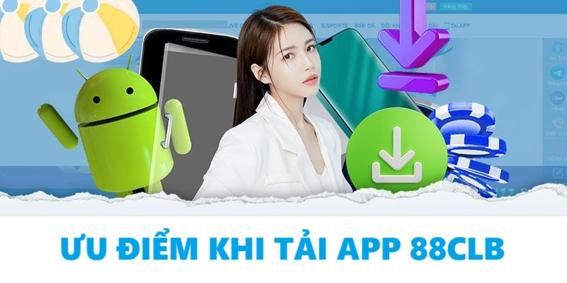 Tải App 88CLB Về Thiết Bị Android Và iOS Cược Thả Ga 4 Ưu điểm khi tải app 88CLB