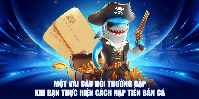 Cách Nạp Tiền Bắn Cá Tại 88CLB Cực Kỳ Đơn Giản, Nhanh Chóng 3 Một vài câu hỏi thường gặp khi bạn thực hiện cách nạp tiền bắn cá